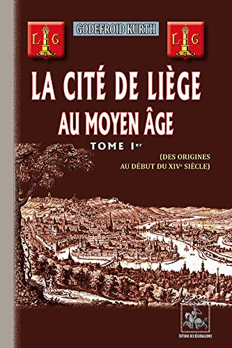 La cité de Liège au Moyen Age. Vol. 1. Des origines au début du XIVe siècle
