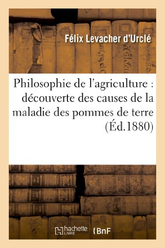 Philosophie de l'agriculture : découverte des causes de la maladie des pommes de terrre: et de sa gu
