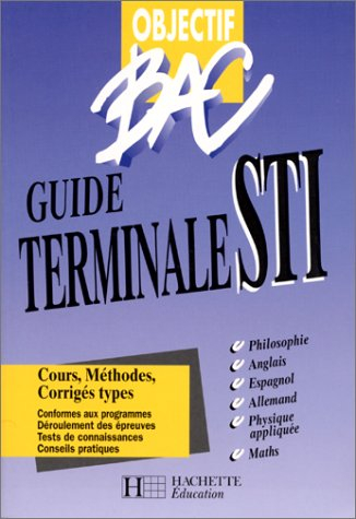 Guide terminale STI : cours, méthodes, corrigés types : philosophie, anglais, espagnol...
