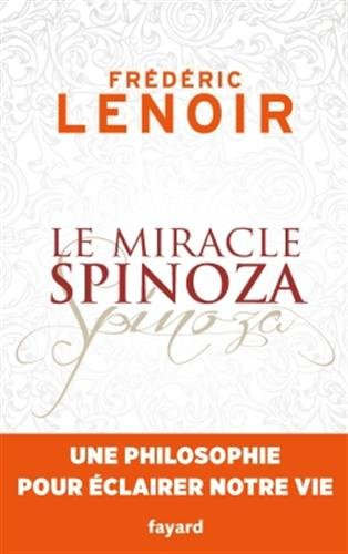 Le miracle Spinoza : une philosophie pour éclairer notre vie