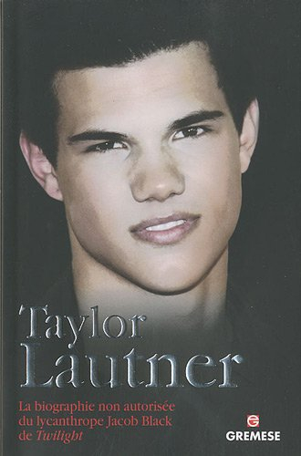 Taylor Lautner : la biographie non autorisée du lycanthrope Jacob Black de Twilight