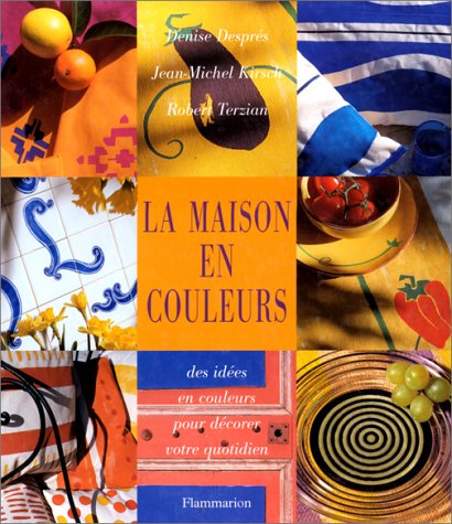 La maison en couleurs : des idées en couleurs pour décorer votre quotidien