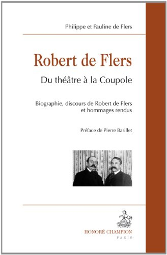 Robert de Flers : du théâtre à la coupole : biographie, discours de Robert de Flers et hommages rend