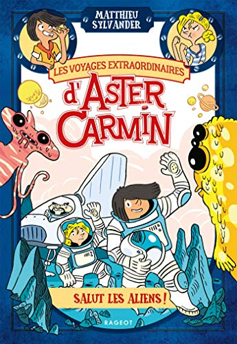 Les voyages extraordinaires d'Aster Carmin. Salut les aliens !