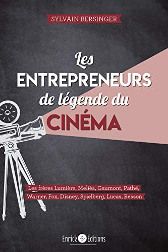 Les entrepreneurs de légende du cinéma : les frères Lumière, Meliès, Gaumont, Pathé, Warner, Fox, Di