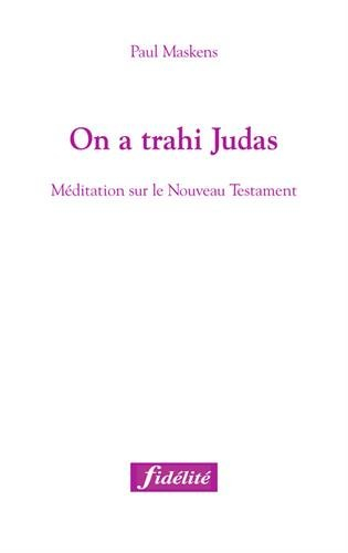 On a trahi Judas ! : méditation sur le Nouveau Testament
