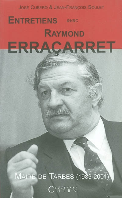 Entretiens avec Raymond Erraçarret : maire de Tarbes, 1983-2001