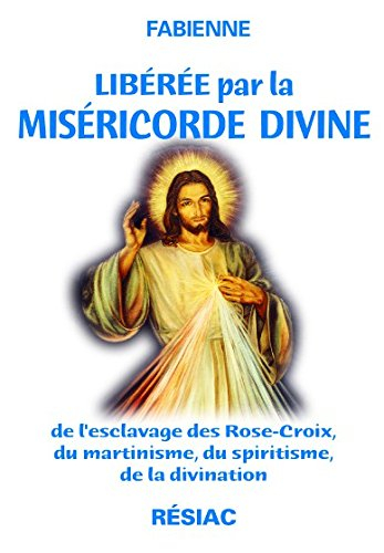 Libérée par la miséricorde divine : de l'esclavage des Rose-Croix, du martinisme, du spiritisme, de 