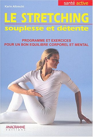 Le stretching : souplesse et détente : programme et exercices pour un bon équilibre corporel et ment