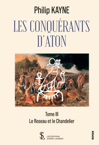Les conquérants d’Aton – Tome III: Le Roseau et le Chandelier