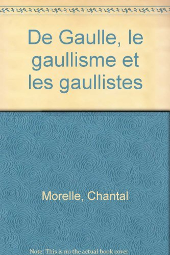 De Gaulle, le gaullisme et les gaullistes