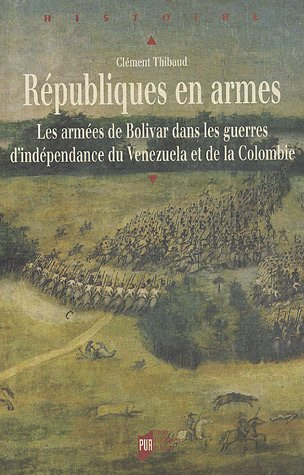 Républiques en armes : les armées de Bolivar dans les guerres d'indépendance du Venezuela et de la C