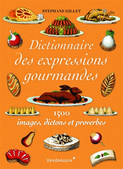 Dictionnaire des expressions gourmandes: 1500 images, dictons et proverbes