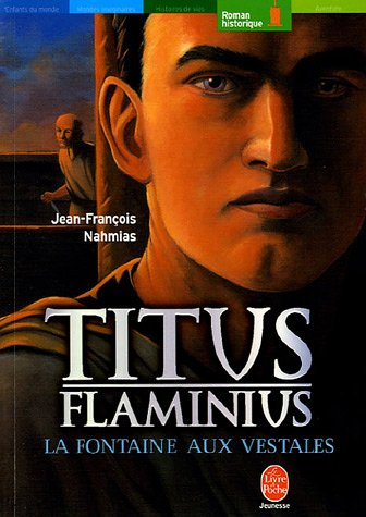 Titus Flaminius. Vol. 1. La fontaine aux vestales - Jean-François Nahmias