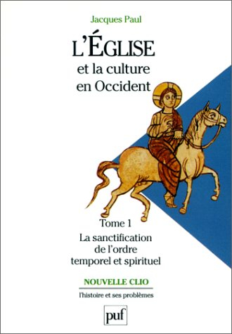 L'Eglise et la culture en Occident : IXe-XIIe siècles. Vol. 1. La Sanctification de l'ordre temporel