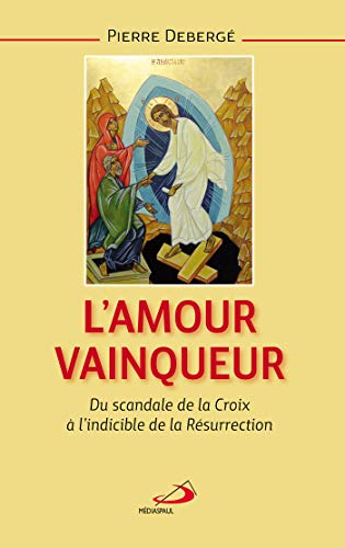 L'amour vainqueur : du scandale de la croix à l'indicible de la résurrection