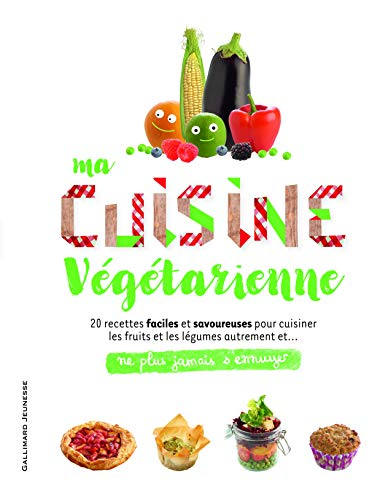 Ma cuisine végétarienne : 20 recettes faciles et savoureuses pour cuisiner les fruits et les légumes