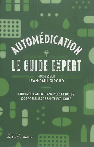 Automédication : le guide expert : 4.000 médicaments analysés et notés, 120 problèmes de santé exliq