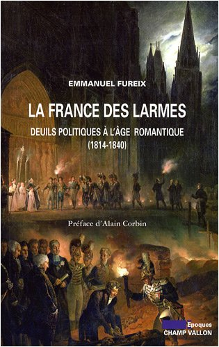 La France des larmes : deuils politiques à l'âge romantique (1814-1840)