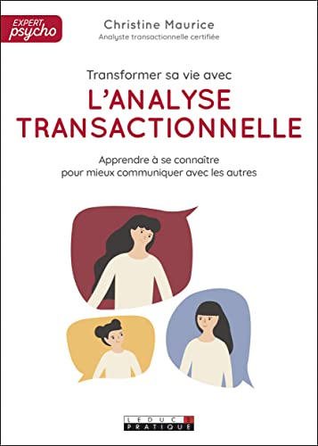Transformer sa vie avec l'analyse transactionnelle : apprendre à se connaître pour mieux communiquer