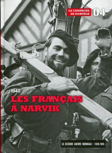 La Seconde Guerre mondiale : 1939-1945. Vol. 4. 1940 : les Français à Narvik : la campagne de Norvèg