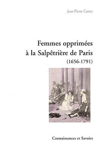 Femmes opprimées à la Salpêtrière de Paris : 1656-1791