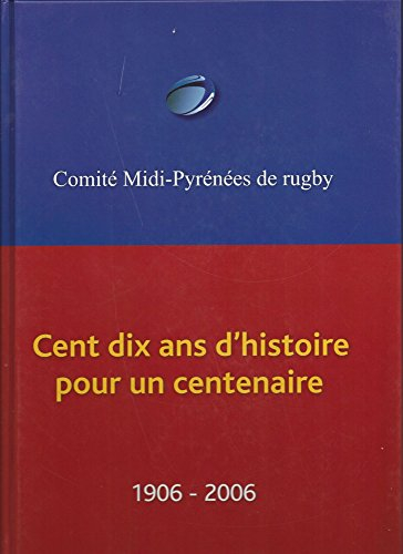 Comité Midi Pyrénées de rugby - 110 ans d'histoire pour un centenaire 1906-2006