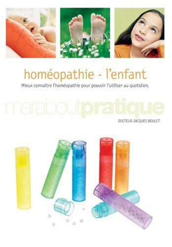 Homéopathie : l'enfant : mieux connaître l'homéopathie pour pouvoir l'utiliser au quotidien
