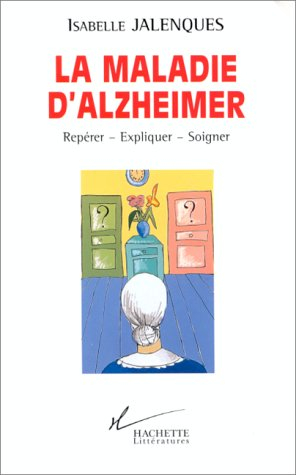 La maladie d'Alzheimer : repérer, expliquer, soigner