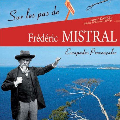 Sur les pas de Frédéric Mistral : escapades provençales