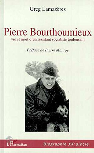 Pierre Bourthoumieux : vie et mort d'un résistant socialiste toulousain