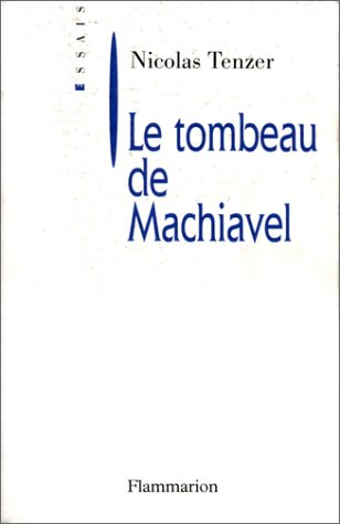 Le tombeau de Machiavel : de la corruption intellectuelle de la politique