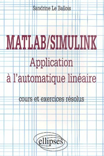 Matlab-Simulink : application à l'automatique linéaire : cours et exercices résolus