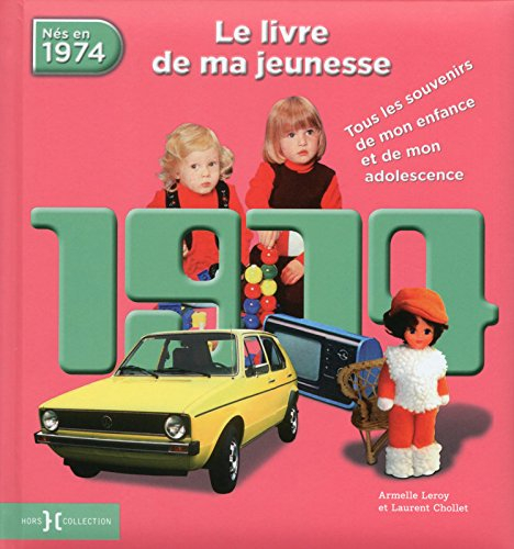 Nés en 1974 : le livre de ma jeunesse : tous les souvenirs de mon enfance et de mon adolescence