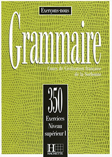 Grammaire, 350 exercices, niveau supérieur I : cours de civilisation française de la Sorbonne
