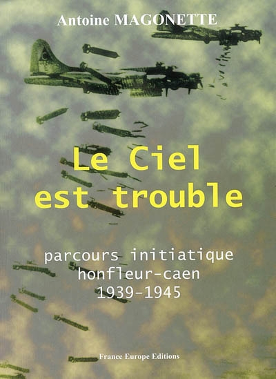 Le ciel est trouble : parcours initiatique Honfleur-Caen 1939-1945
