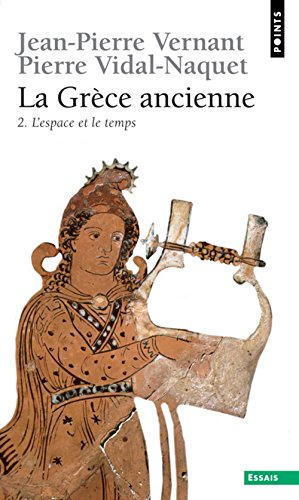 La Grèce ancienne. Vol. 2. L'Espace et le temps