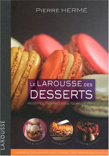 Le Larousse des desserts : recettes, techniques & tours de main