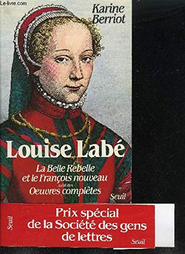 Louise Labé : la belle rebelle et le françois nouveau. Oeuvres complètes