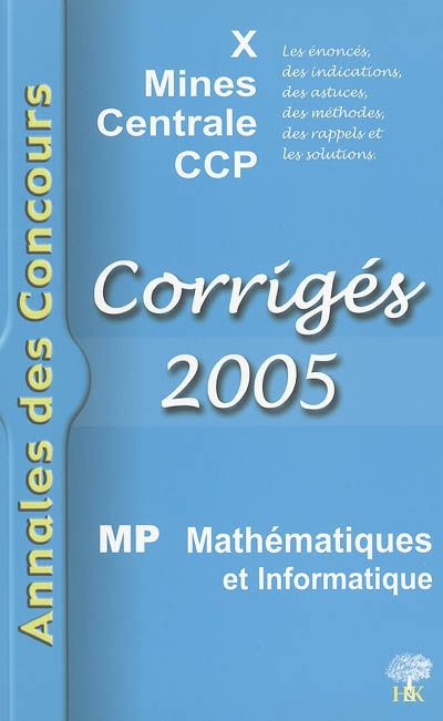 Mathématiques et informatique MP 2005 : corrigés : X, Mines, Centrale, CCP
