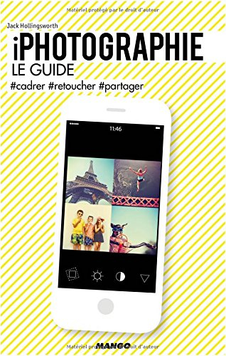 iPhotographie : le guide : #cadrer, #retoucher, #partager