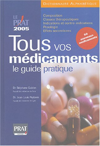 Tous vos médicaments, le guide pratique 2005 : dictionnaire pratique + tout ce qu'il faut savoir en 