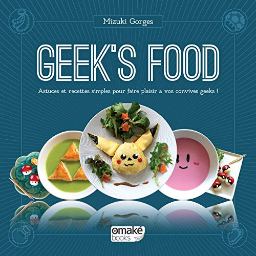 Geek's food : astuces et recettes simples pour faire plaisir à vos convives geeks !