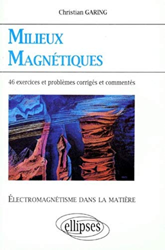 Milieux magnétiques : électromagnétisme dans la matière : exercices et problèmes corrigés et comment