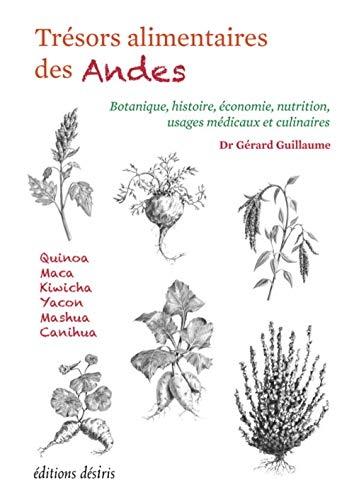 Trésors alimentaires des Andes : botanique, histoire, économie, nutrition, usages médicaux et culina