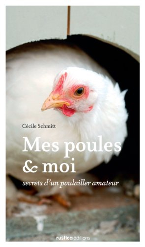 Mes poules & moi : secrets d'un poulailler amateur
