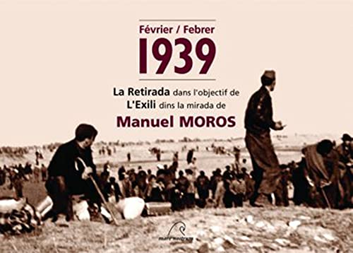 Février 1939 : la Retirada dans l'objectif de Manuel Moros. Febrer 1939 : l'Exili dins la mirada de 