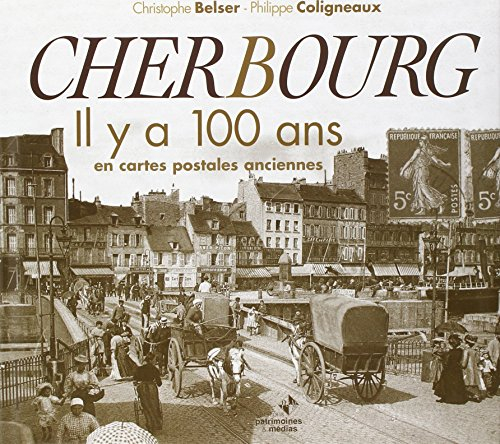 Cherbourg, il y a 100 ans : en cartes postales anciennes