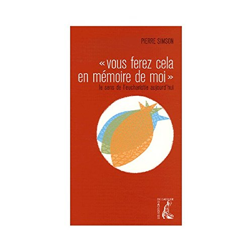 Vous ferez cela en mémoire de moi : le sens de l'eucharistie aujourd'hui