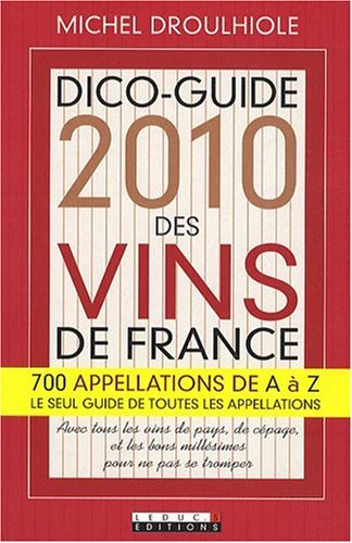 Dico-guide 2010 des vins de France : 700 appellations de A à Z, le seul guide des toutes les appella